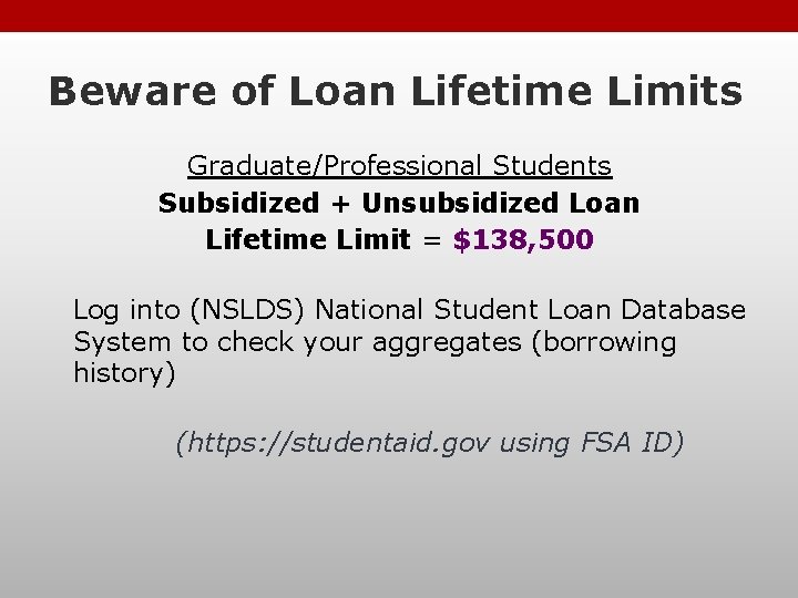 Beware of Loan Lifetime Limits Graduate/Professional Students Subsidized + Unsubsidized Loan Lifetime Limit =