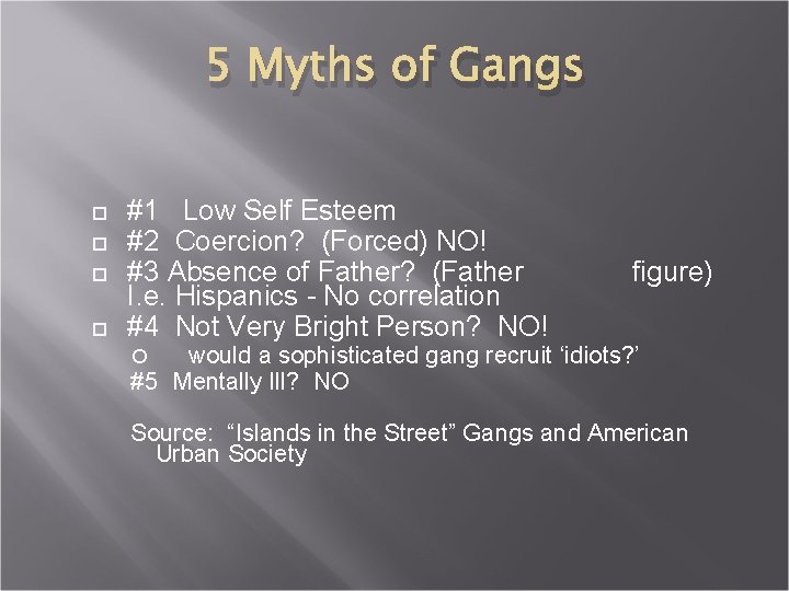 5 Myths of Gangs #1 Low Self Esteem #2 Coercion? (Forced) NO! #3 Absence