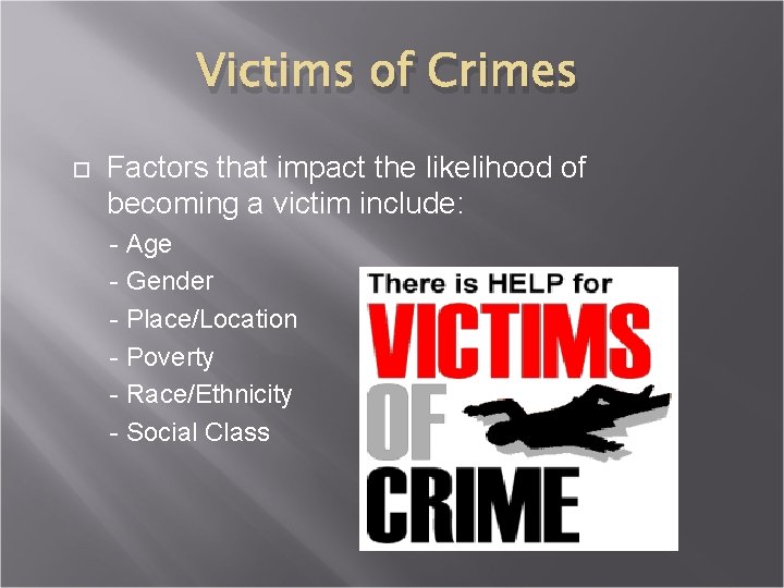 Victims of Crimes Factors that impact the likelihood of becoming a victim include: -