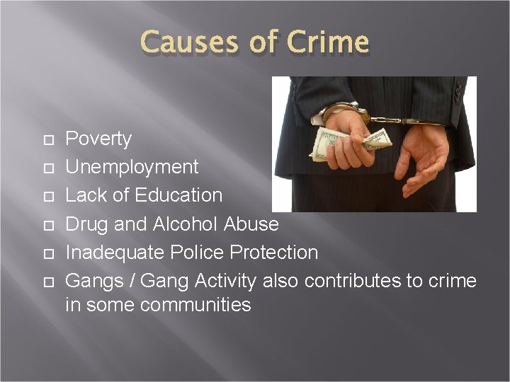 Causes of Crime Poverty Unemployment Lack of Education Drug and Alcohol Abuse Inadequate Police