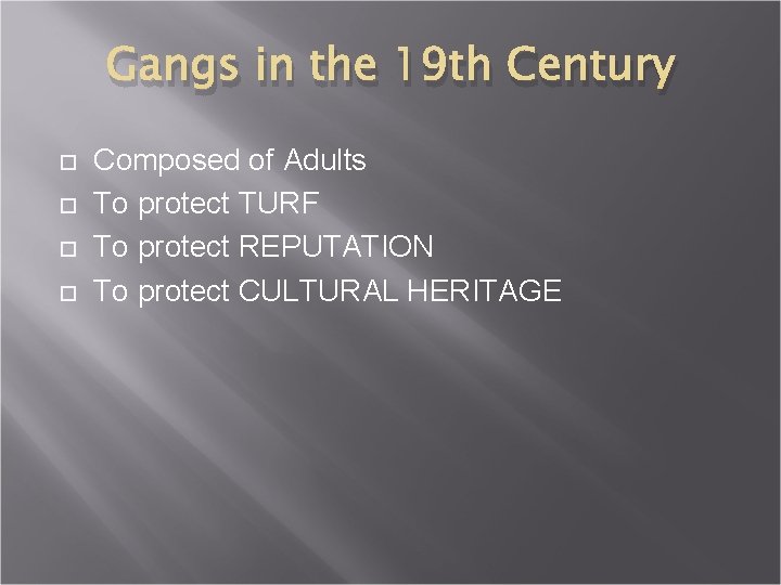 Gangs in the 19 th Century Composed of Adults To protect TURF To protect