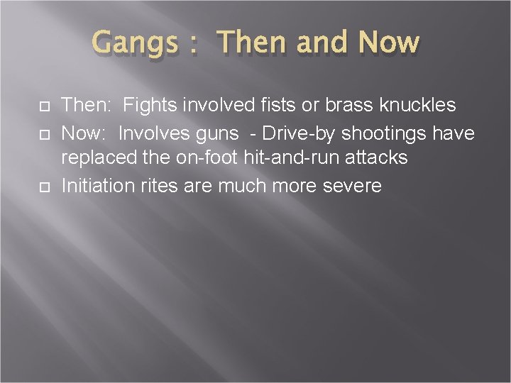Gangs : Then and Now Then: Fights involved fists or brass knuckles Now: Involves