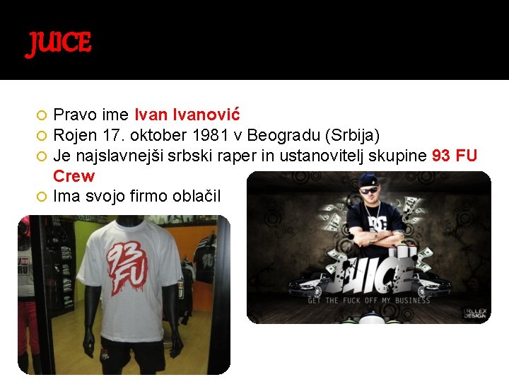 JUICE Pravo ime Ivanović Rojen 17. oktober 1981 v Beogradu (Srbija) Je najslavnejši srbski