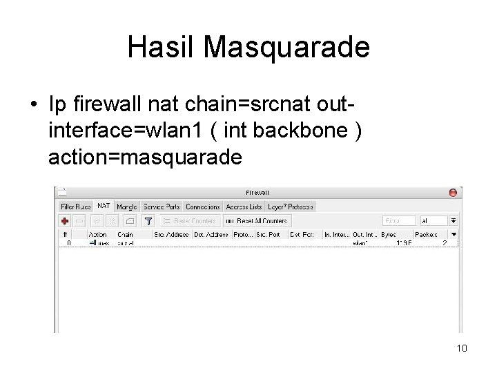 Hasil Masquarade • Ip firewall nat chain=srcnat outinterface=wlan 1 ( int backbone ) action=masquarade