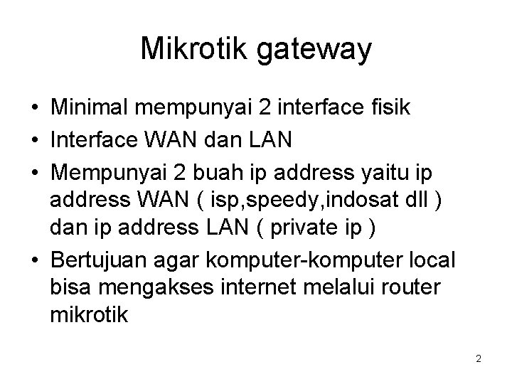 Mikrotik gateway • Minimal mempunyai 2 interface fisik • Interface WAN dan LAN •
