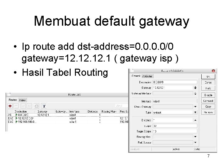 Membuat default gateway • Ip route add dst-address=0. 0/0 gateway=12. 12. 1 ( gateway