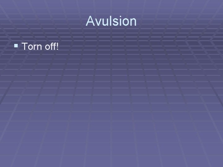 Avulsion § Torn off! 