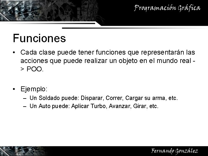 Funciones • Cada clase puede tener funciones que representarán las acciones que puede realizar