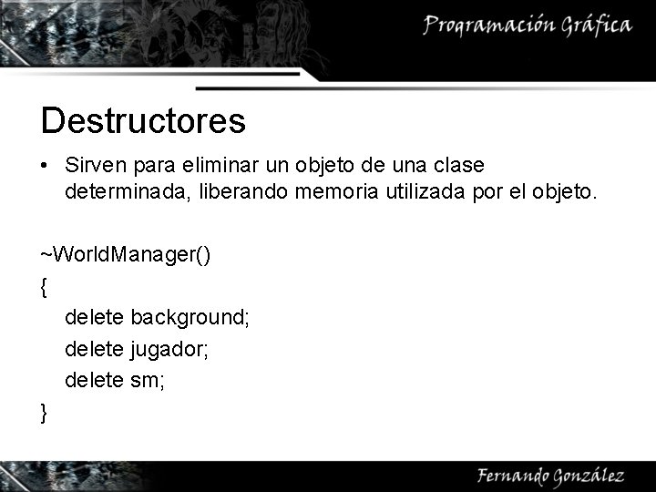 Destructores • Sirven para eliminar un objeto de una clase determinada, liberando memoria utilizada