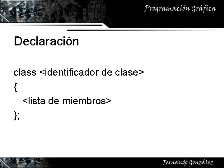 Declaración class <identificador de clase> { <lista de miembros> }; 