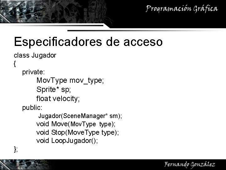 Especificadores de acceso class Jugador { private: Mov. Type mov_type; Sprite* sp; float velocity;