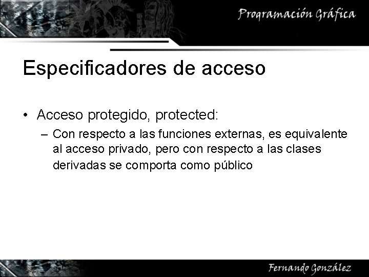 Especificadores de acceso • Acceso protegido, protected: – Con respecto a las funciones externas,