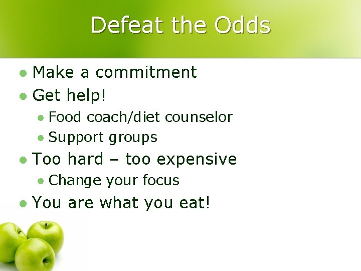 Defeat the Odds Make a commitment l Get help! l Food coach/diet counselor l