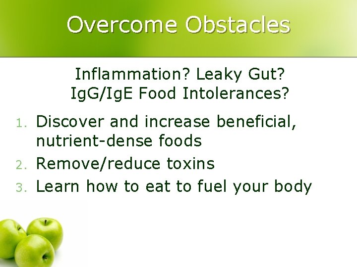 Overcome Obstacles Inflammation? Leaky Gut? Ig. G/Ig. E Food Intolerances? 1. 2. 3. Discover
