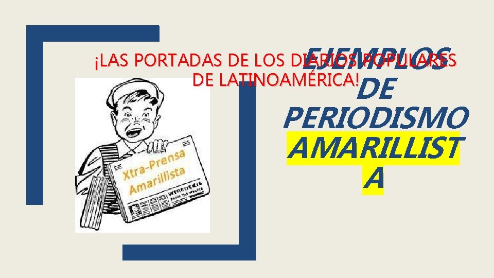 EJEMPLOS DE PERIODISMO AMARILLIST A ¡LAS PORTADAS DE LOS DIARIOS POPULARES DE LATINOAMÉRICA! 