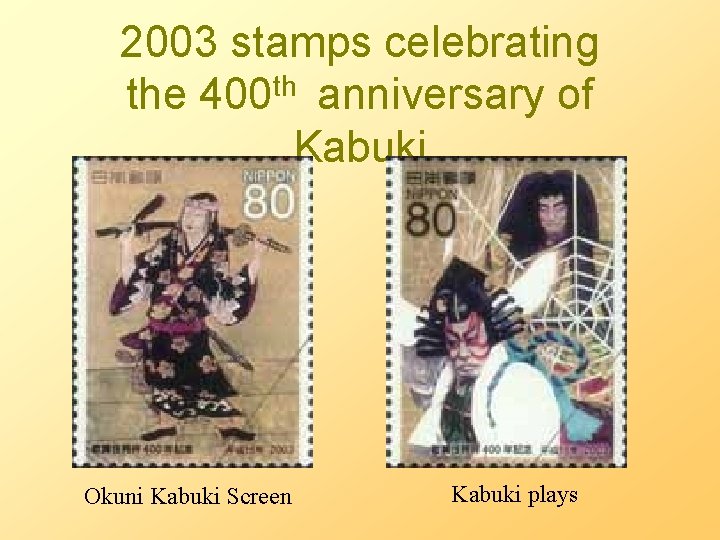 2003 stamps celebrating the 400 th anniversary of Kabuki Okuni Kabuki Screen Kabuki plays