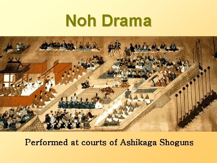 Noh Drama Performed at courts of Ashikaga Shoguns 