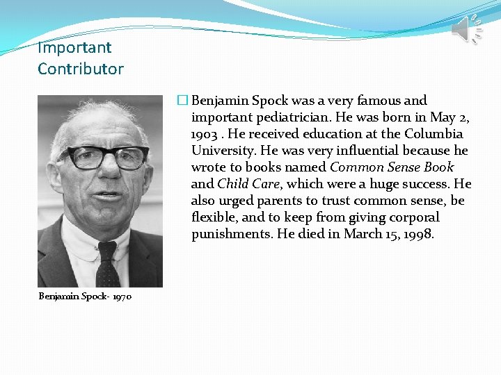 Important Contributor � Benjamin Spock was a very famous and important pediatrician. He was