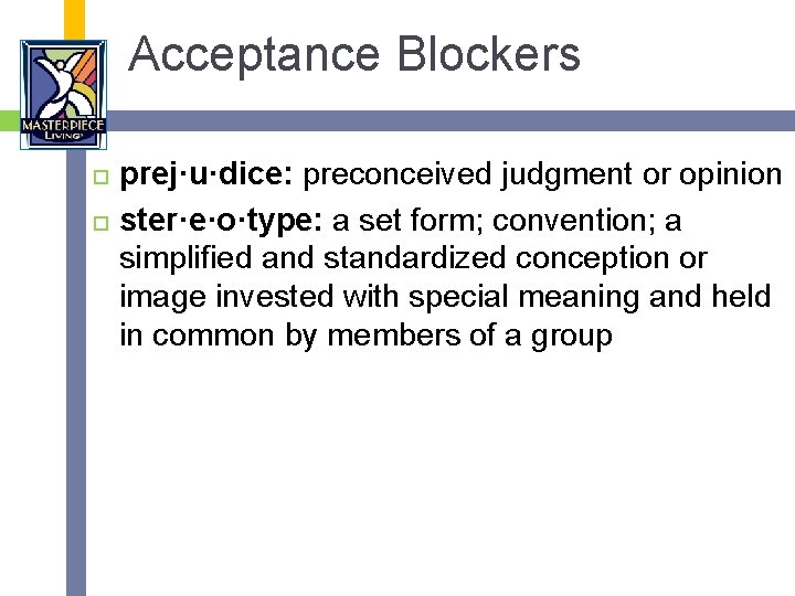 Acceptance Blockers prej·u·dice: preconceived judgment or opinion ster·e·o·type: a set form; convention; a simplified