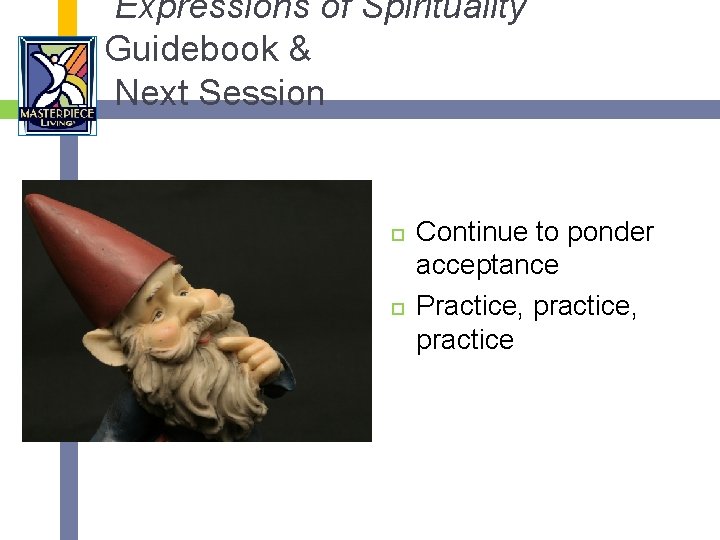 Expressions of Spirituality Guidebook & Next Session Continue to ponder acceptance Practice, practice 