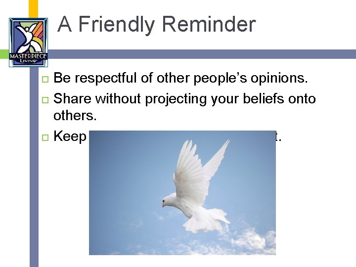 A Friendly Reminder Be respectful of other people’s opinions. Share without projecting your beliefs
