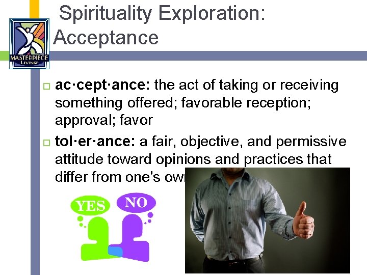 Spirituality Exploration: Acceptance ac·cept·ance: the act of taking or receiving something offered; favorable reception;