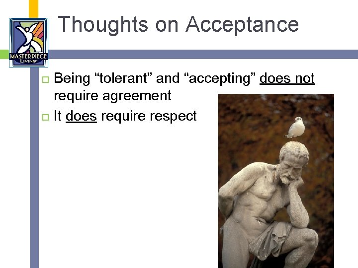 Thoughts on Acceptance Being “tolerant” and “accepting” does not require agreement It does require