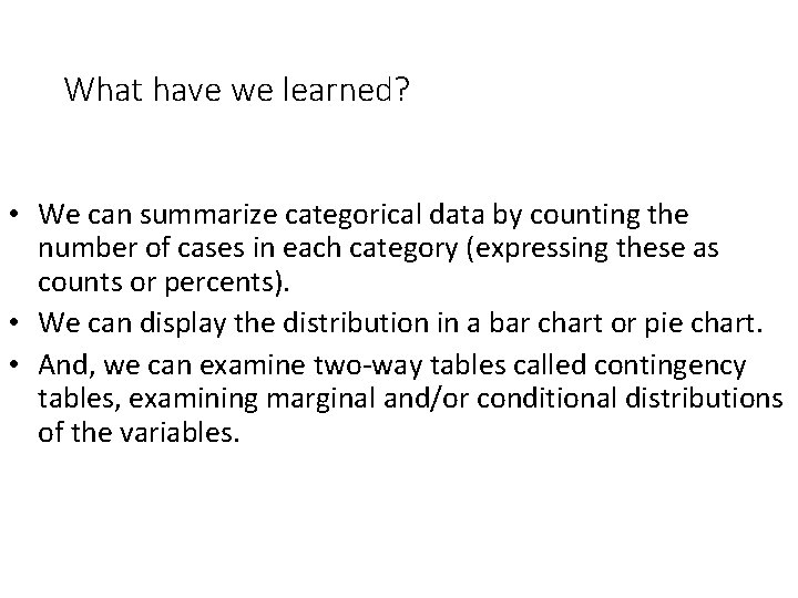 What have we learned? • We can summarize categorical data by counting the number