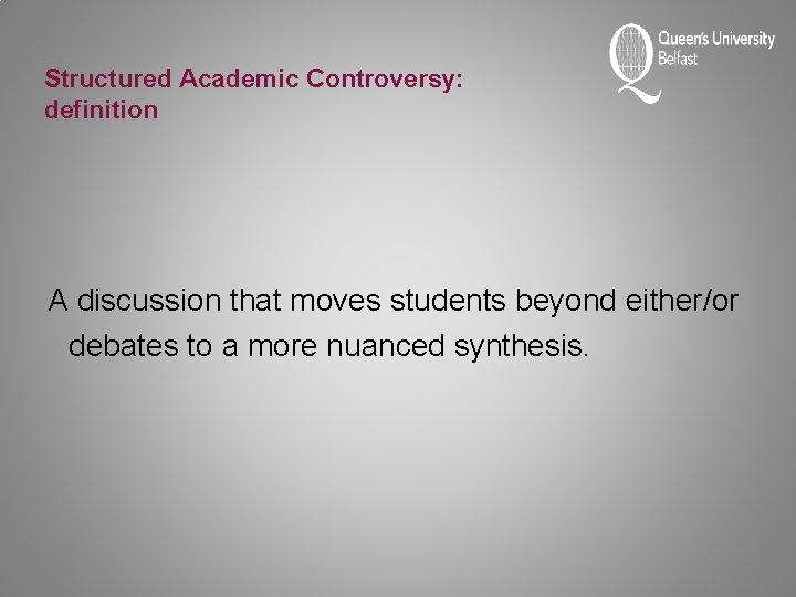 Structured Academic Controversy: definition A discussion that moves students beyond either/or debates to a
