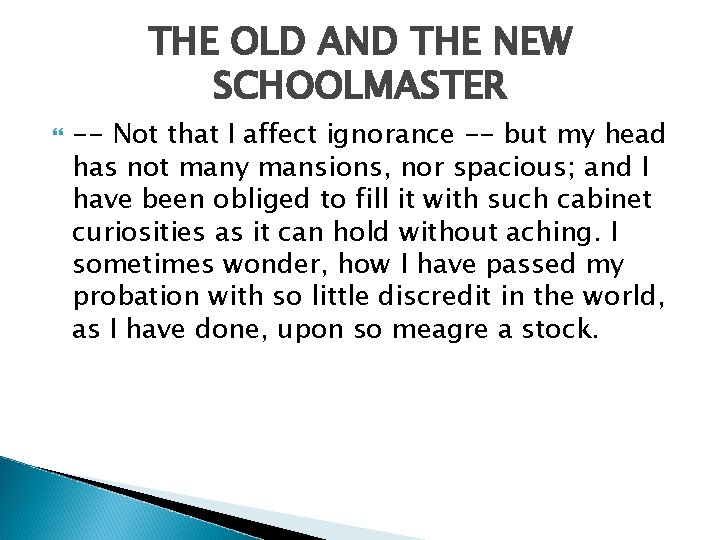 THE OLD AND THE NEW SCHOOLMASTER -- Not that I affect ignorance -- but