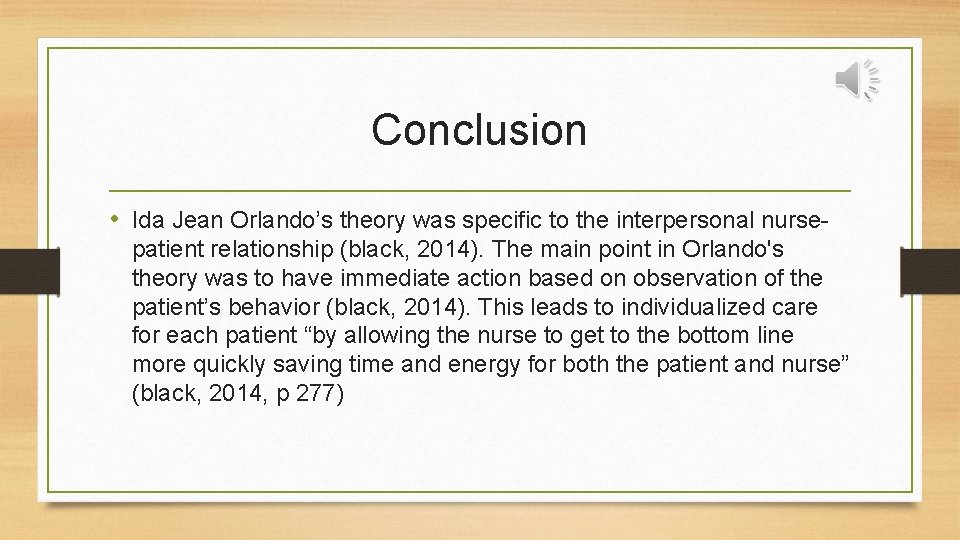 Conclusion • Ida Jean Orlando’s theory was specific to the interpersonal nursepatient relationship (black,
