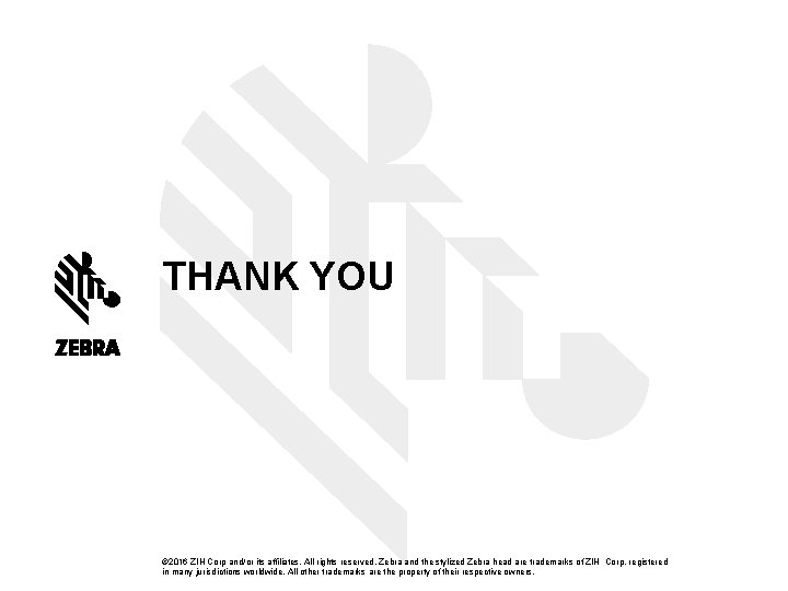 THANK YOU © 2016 ZIH Corp and/or its affiliates. All rights reserved. Zebra and