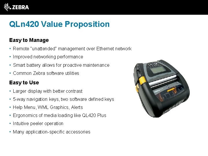 QLn 420 Value Proposition Easy to Manage • Remote “unattended” management over Ethernet network