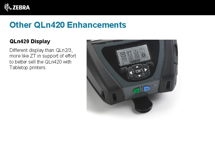 Other QLn 420 Enhancements QLn 420 Display Different display than QLn 2/3, more like