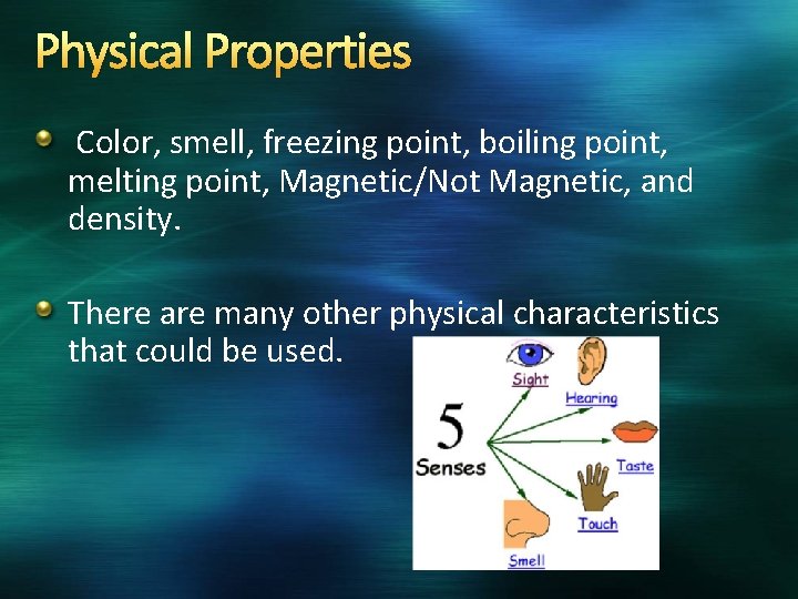 Physical Properties Color, smell, freezing point, boiling point, melting point, Magnetic/Not Magnetic, and density.
