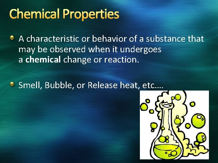 Chemical Properties A characteristic or behavior of a substance that may be observed when