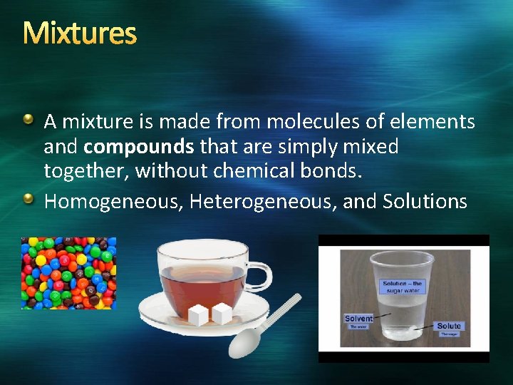 Mixtures A mixture is made from molecules of elements and compounds that are simply