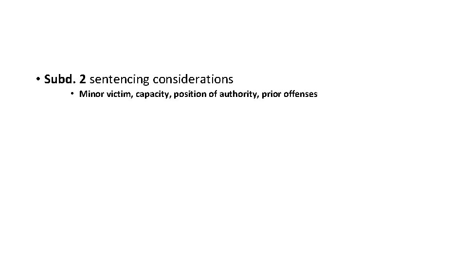  • Subd. 2 sentencing considerations • Minor victim, capacity, position of authority, prior