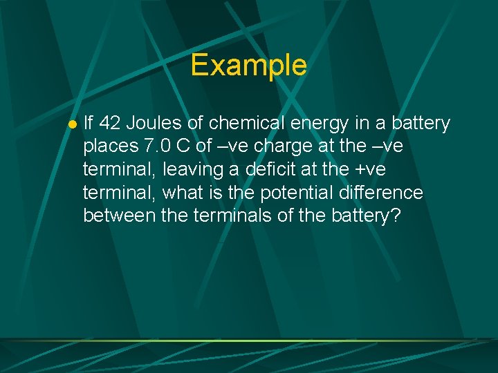 Example l If 42 Joules of chemical energy in a battery places 7. 0