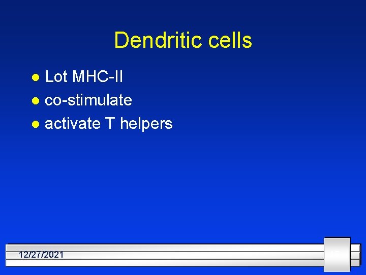 Dendritic cells Lot MHC-II l co-stimulate l activate T helpers l 12/27/2021 17 
