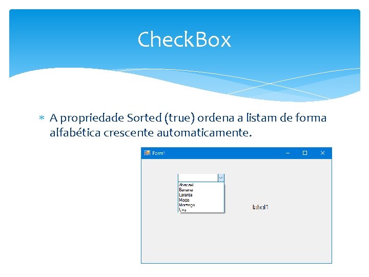 Check. Box A propriedade Sorted (true) ordena a listam de forma alfabética crescente automaticamente.