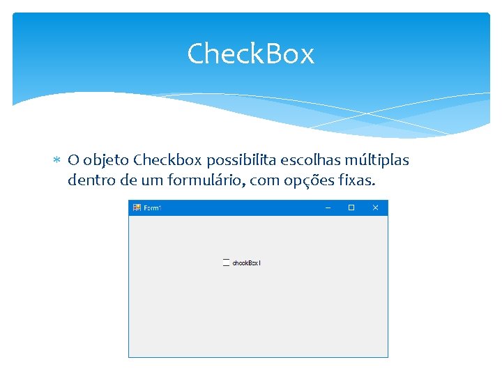 Check. Box O objeto Checkbox possibilita escolhas múltiplas dentro de um formulário, com opções