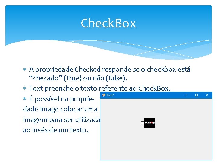 Check. Box A propriedade Checked responde se o checkbox está “checado” (true) ou não