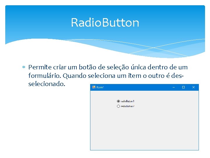 Radio. Button Permite criar um botão de seleção única dentro de um formulário. Quando