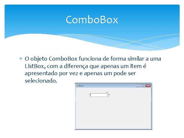 Combo. Box O objeto Combo. Box funciona de forma similar a uma List. Box,