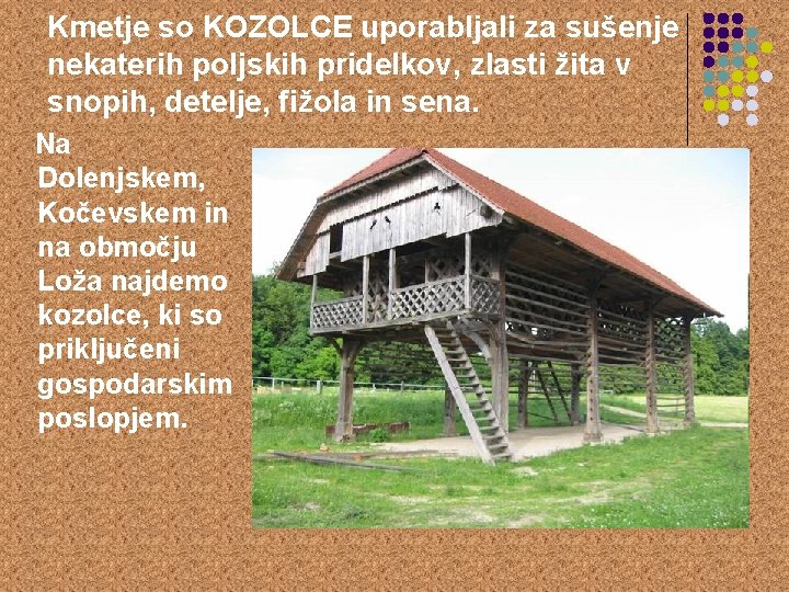 Kmetje so KOZOLCE uporabljali za sušenje nekaterih poljskih pridelkov, zlasti žita v snopih, detelje,