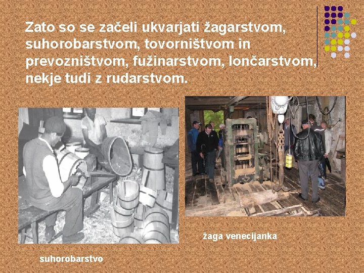 Zato so se začeli ukvarjati žagarstvom, suhorobarstvom, tovorništvom in prevozništvom, fužinarstvom, lončarstvom, nekje tudi