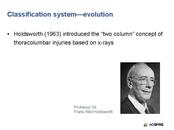 Classification system—evolution • Holdsworth (1963) introduced the “two column” concept of thoracolumbar injuries based