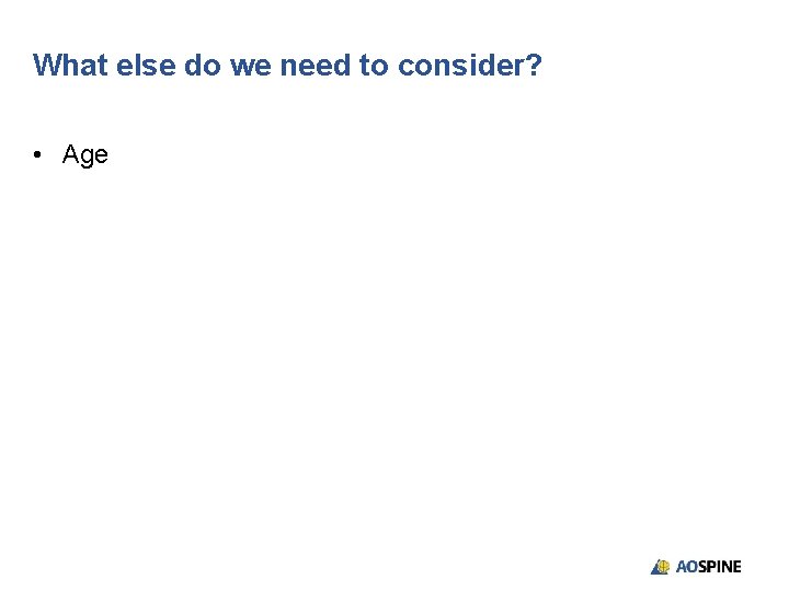 What else do we need to consider? • Age 