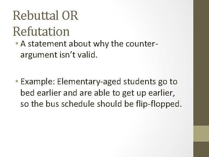 Rebuttal OR Refutation • A statement about why the counterargument isn’t valid. • Example:
